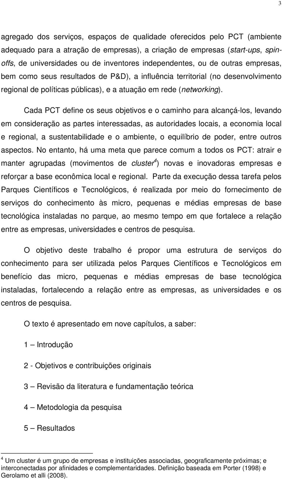 Cada PCT define os seus objetivos e o caminho para alcançá-los, levando em consideração as partes interessadas, as autoridades locais, a economia local e regional, a sustentabilidade e o ambiente, o