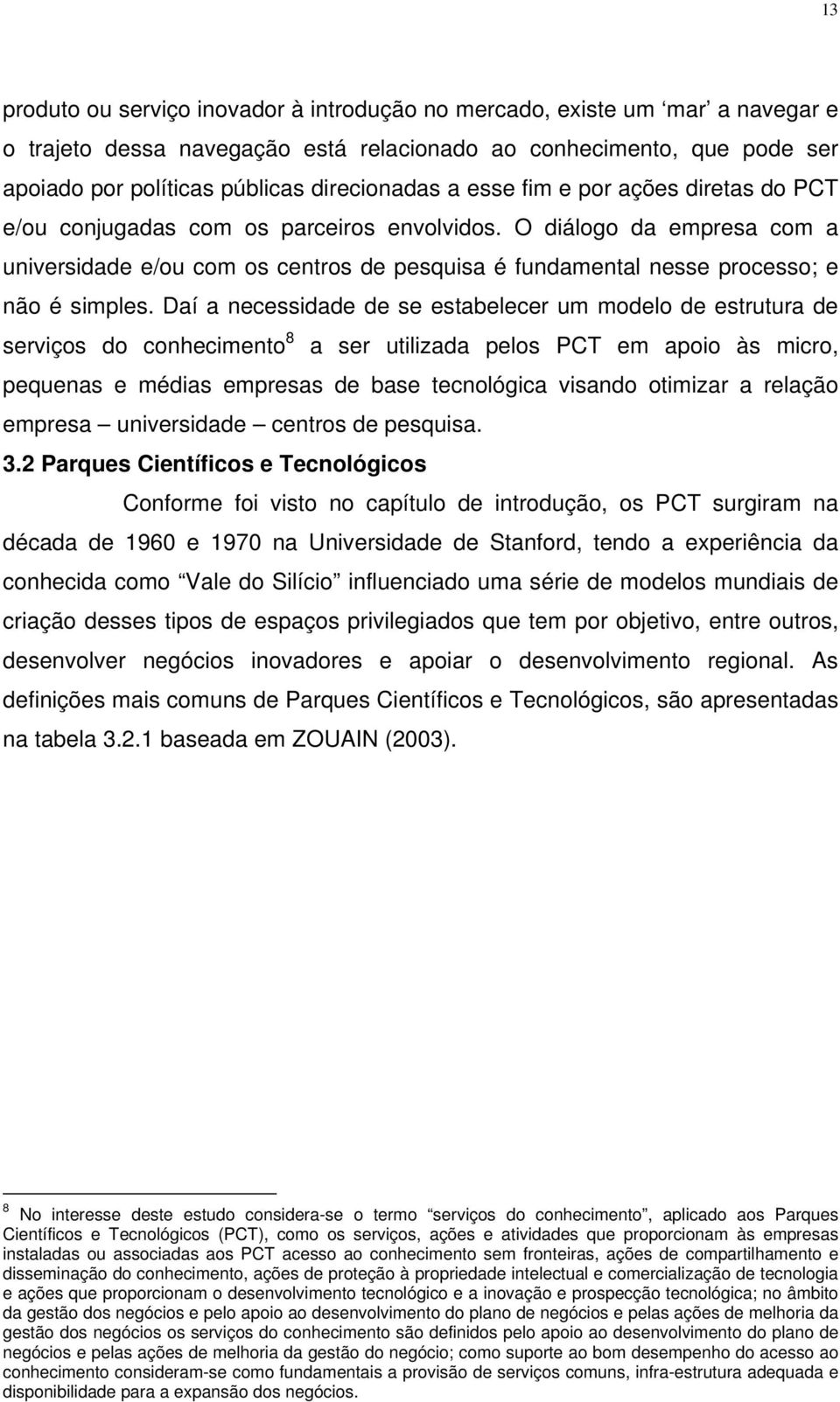 O diálogo da empresa com a universidade e/ou com os centros de pesquisa é fundamental nesse processo; e não é simples.