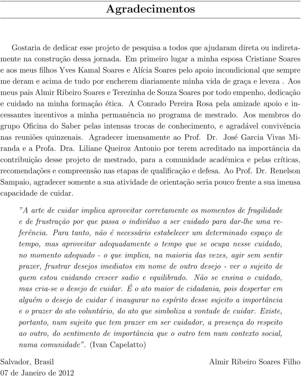 de graça e leveza. Aos meus pais Almir Ribeiro Soares e Terezinha de Souza Soares por todo empenho, dedicação e cuidado na minha formação ética.