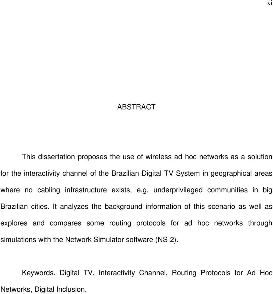 It analyzes the background information of this scenario as well as explores and compares some routing protocols for ad hoc networks through