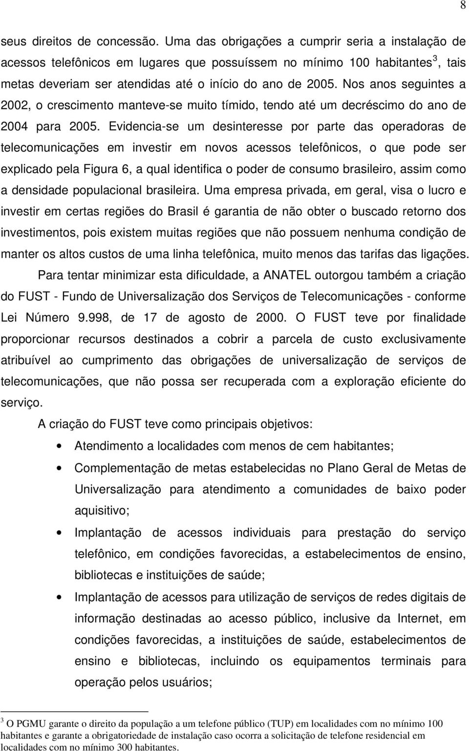 Nos anos seguintes a 2002, o crescimento manteve-se muito tímido, tendo até um decréscimo do ano de 2004 para 2005.