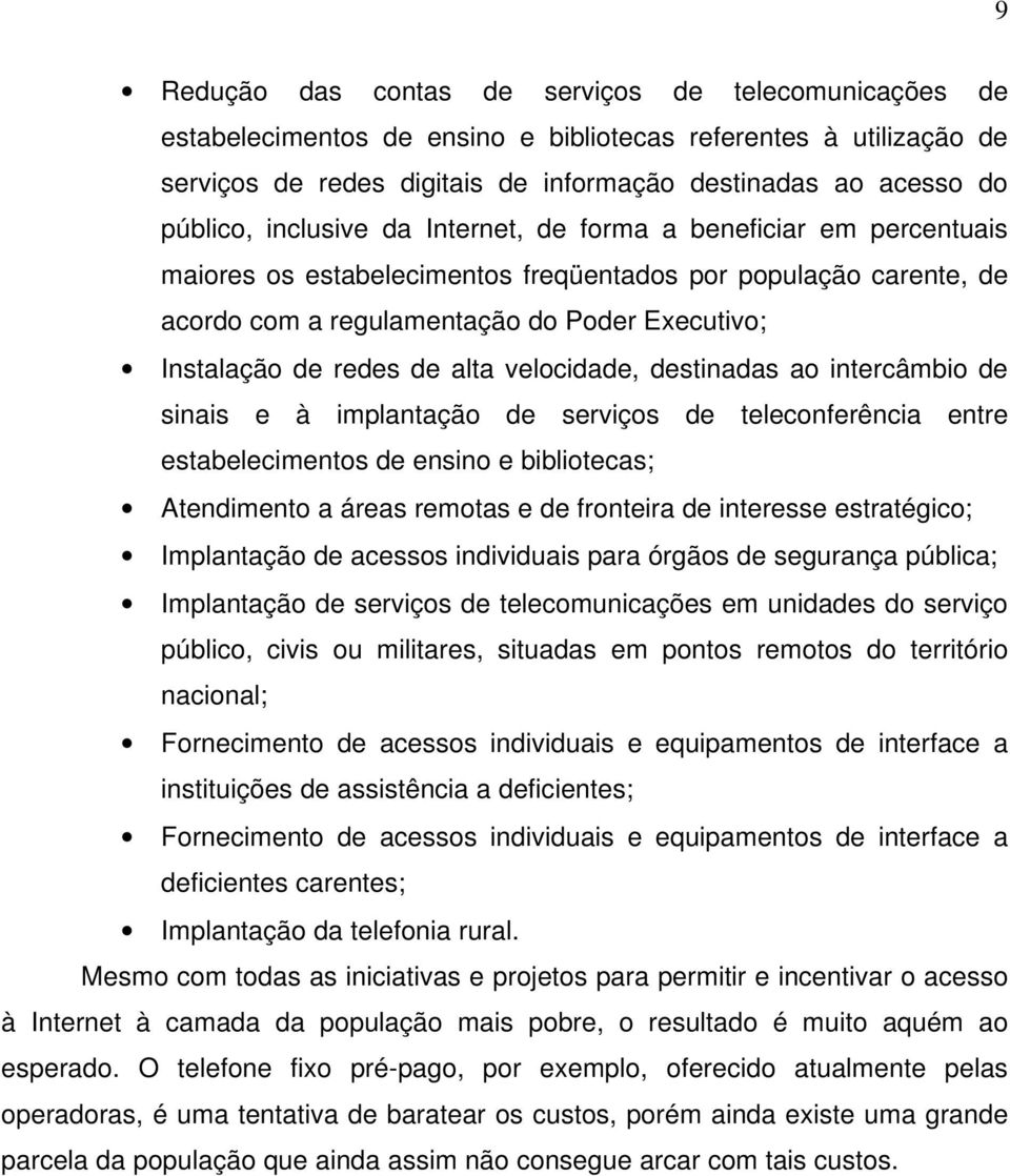 alta velocidade, destinadas ao intercâmbio de sinais e à implantação de serviços de teleconferência entre estabelecimentos de ensino e bibliotecas; Atendimento a áreas remotas e de fronteira de