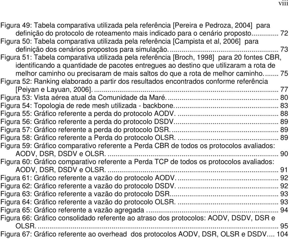 .. 73 Figura 51: Tabela comparativa utilizada pela referência [Broch, 1998] para 20 fontes CBR, identificando a quantidade de pacotes entregues ao destino que utilizaram a rota de melhor caminho ou