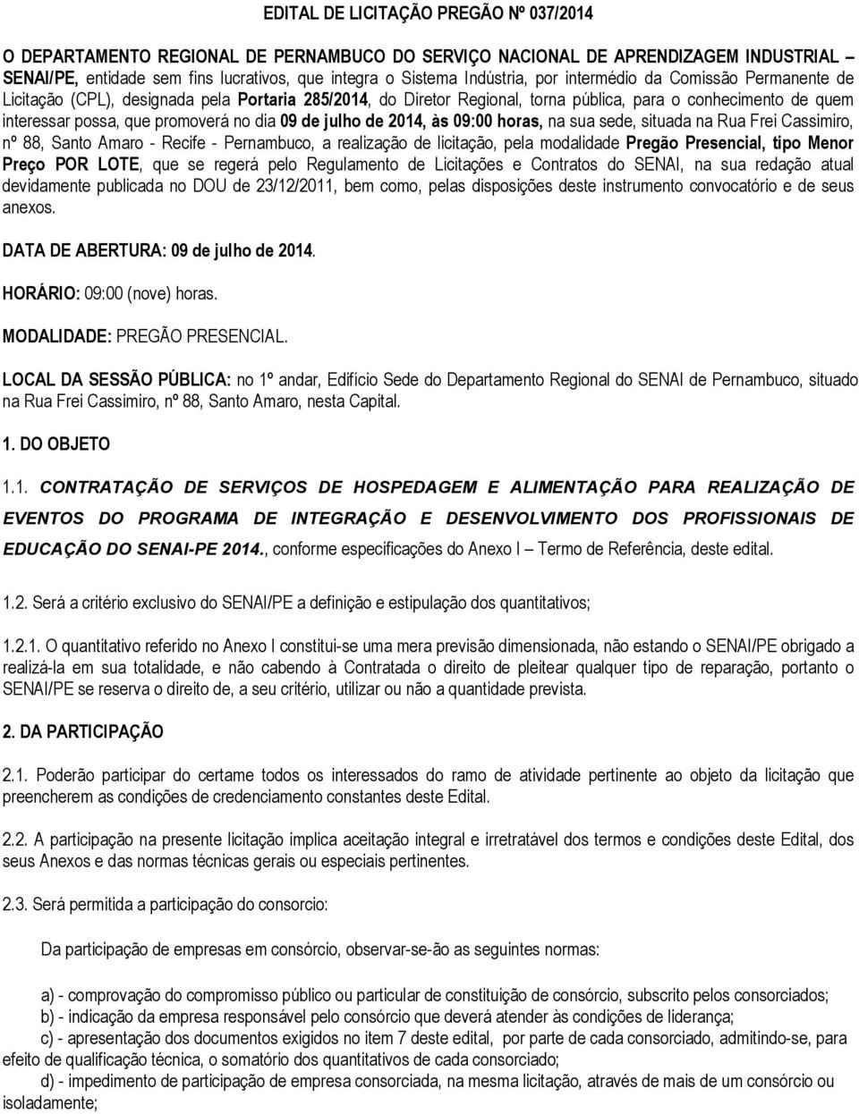 de julho de 2014, às 09:00 horas, na sua sede, situada na Rua Frei Cassimiro, nº 88, Santo Amaro - Recife - Pernambuco, a realização de licitação, pela modalidade Pregão Presencial, tipo Menor Preço