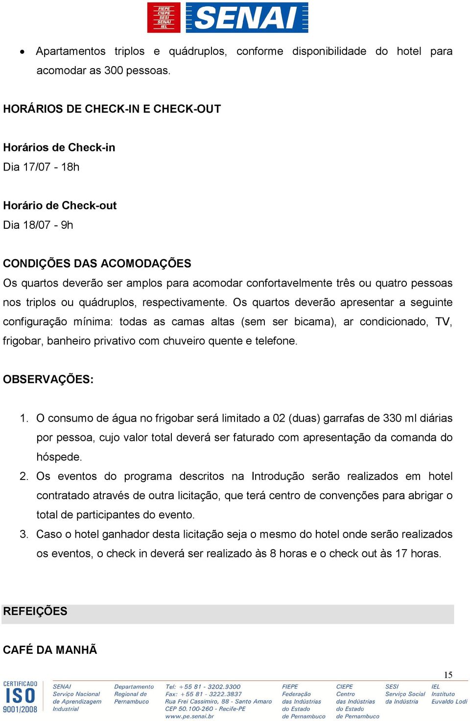 quatro pessoas nos triplos ou quádruplos, respectivamente.