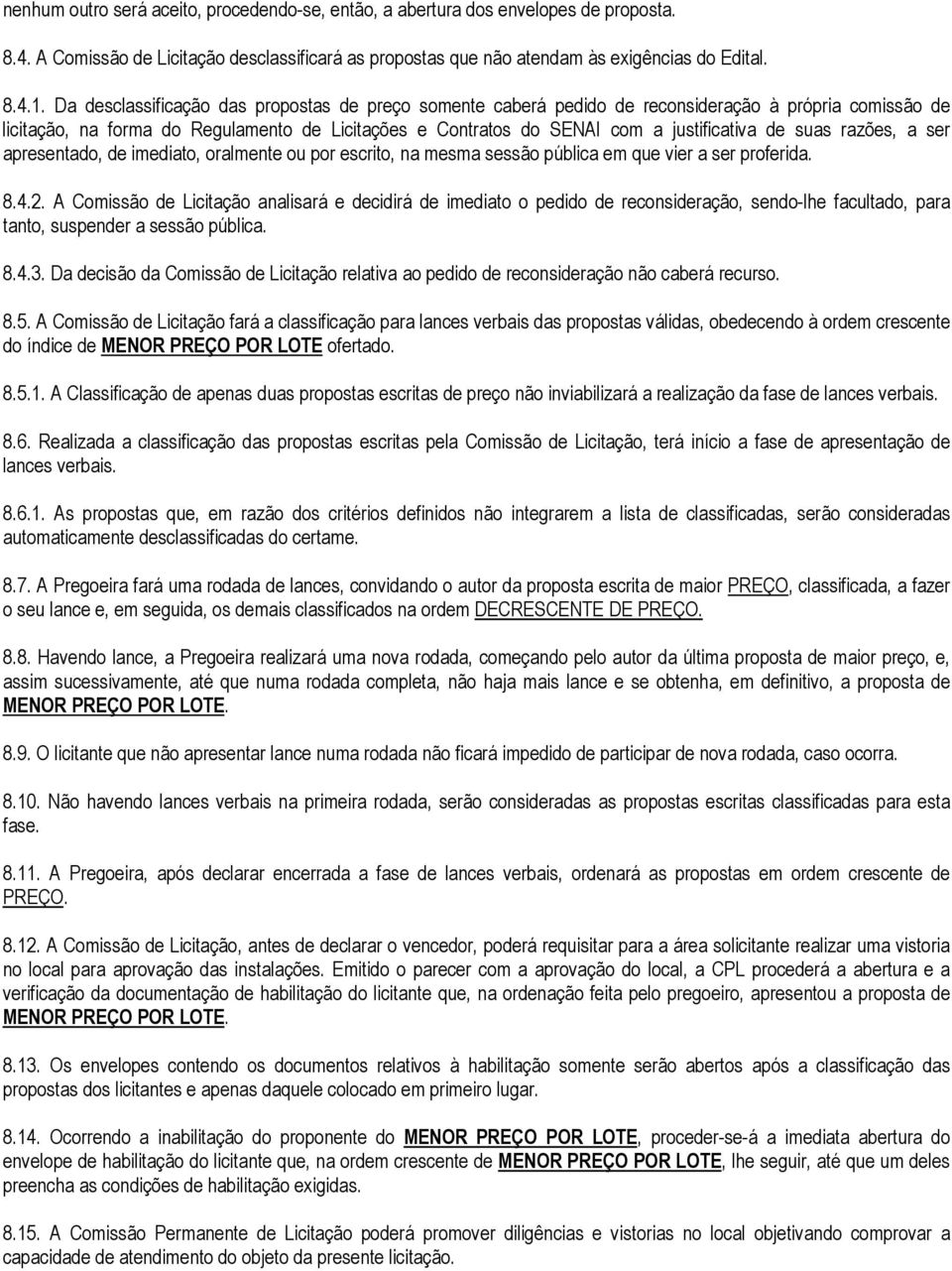 suas razões, a ser apresentado, de imediato, oralmente ou por escrito, na mesma sessão pública em que vier a ser proferida. 8.4.2.