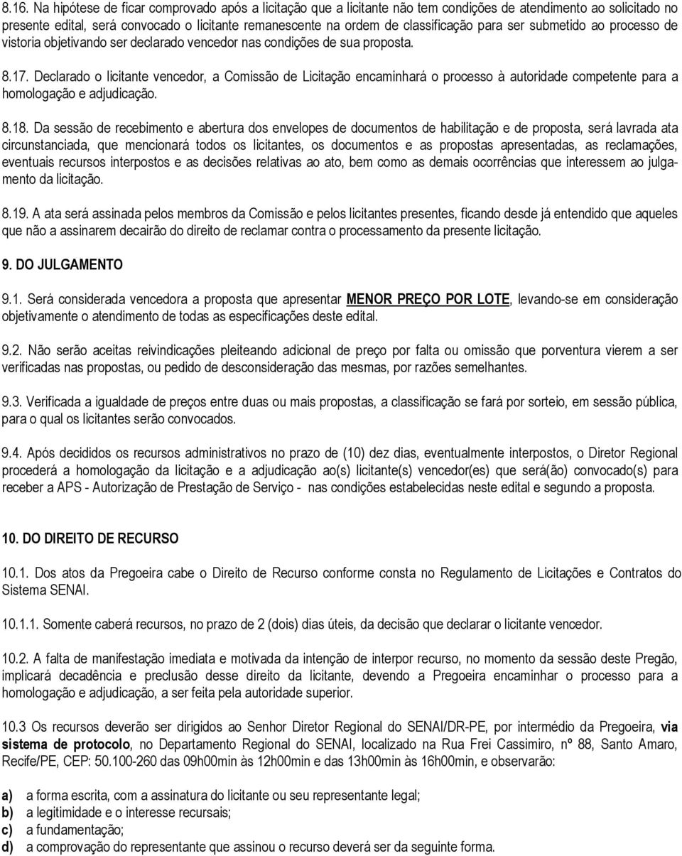 Declarado o licitante vencedor, a Comissão de Licitação encaminhará o processo à autoridade competente para a homologação e adjudicação. 8.18.