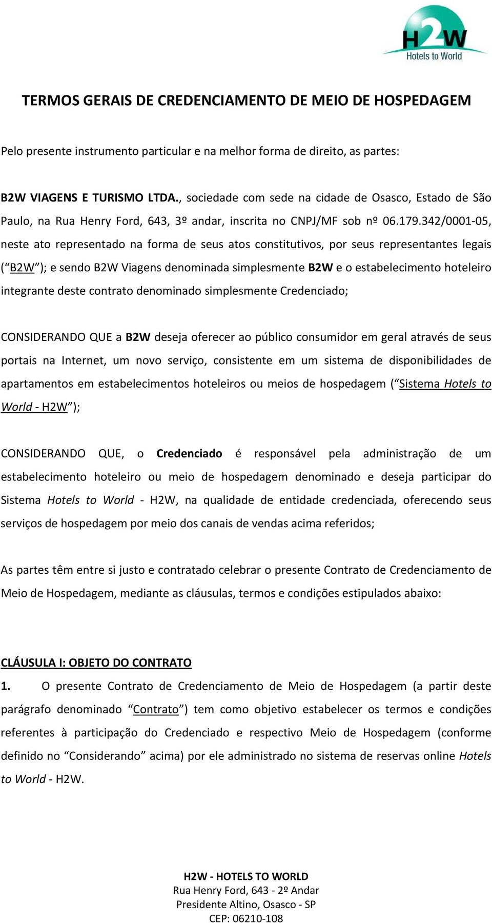 342/0001 05, neste ato representado na forma de seus atos constitutivos, por seus representantes legais ( B2W ); e sendo B2W Viagens denominada simplesmente B2W e o estabelecimento hoteleiro