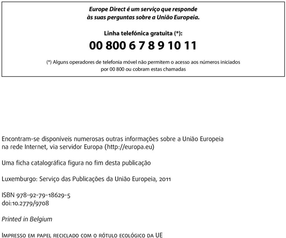 cobram estas chamadas Encontram-se disponíveis numerosas outras informações sobre a União Europeia na rede Internet, via servidor Europa (http://europa.