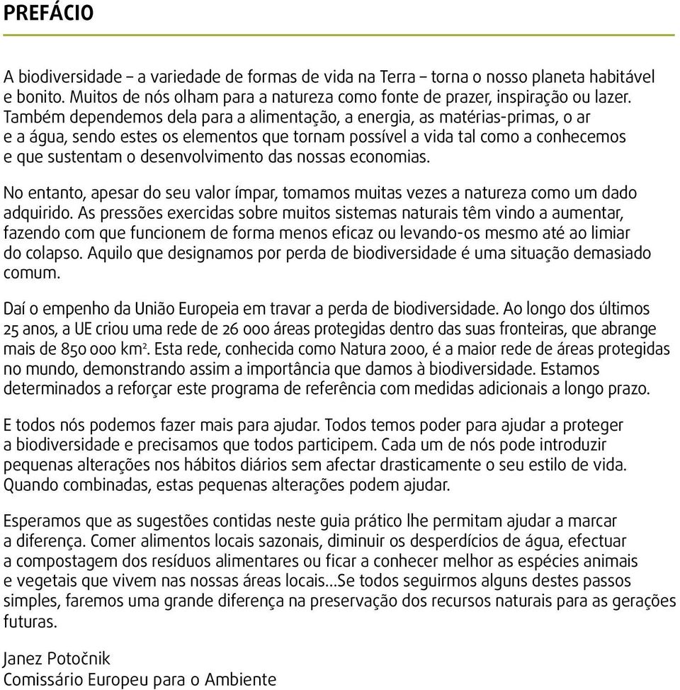 das nossas economias. No entanto, apesar do seu valor ímpar, tomamos muitas vezes a natureza como um dado adquirido.