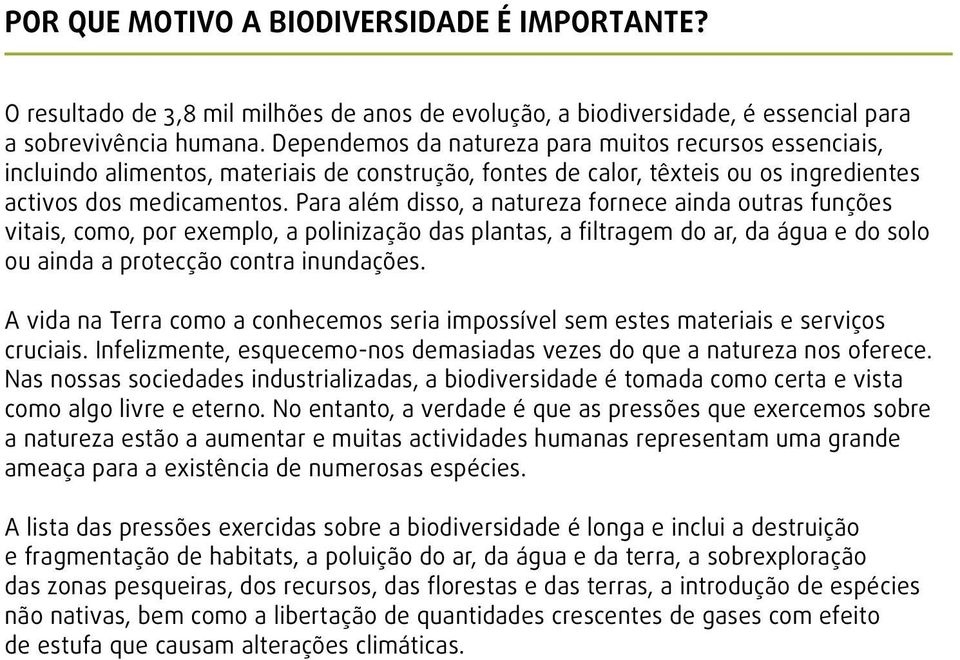 Para além disso, a natureza fornece ainda outras funções vitais, como, por exemplo, a polinização das plantas, a filtragem do ar, da água e do solo ou ainda a protecção contra inundações.