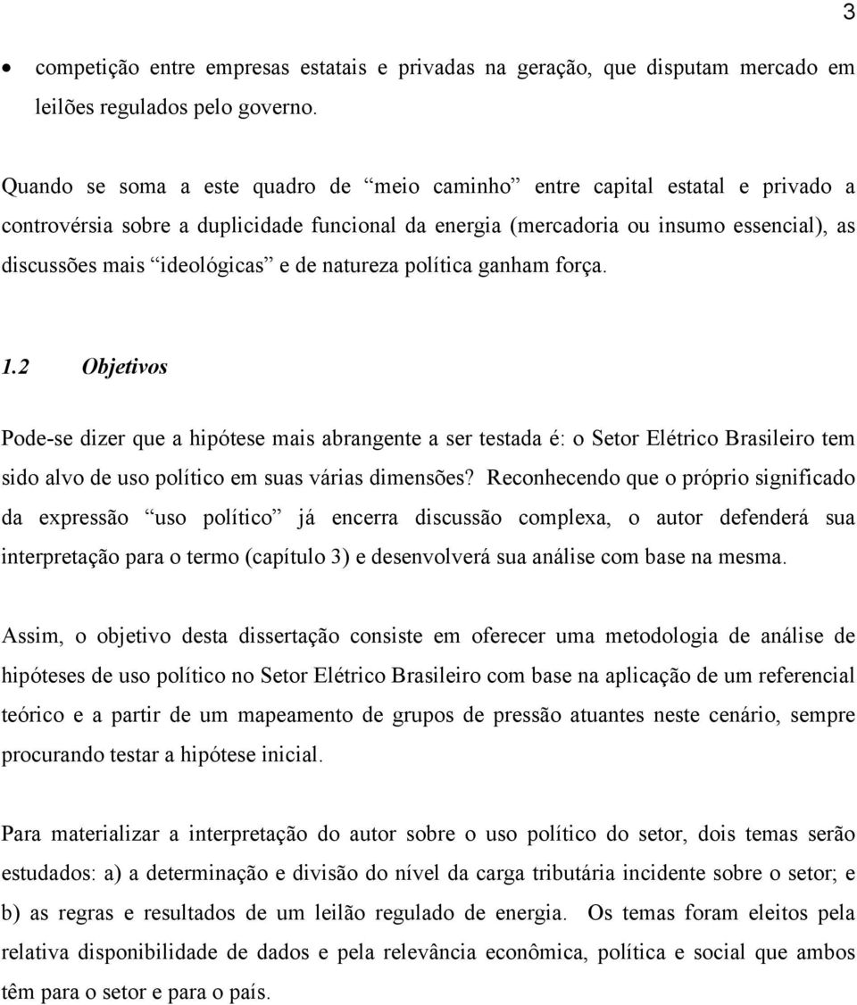 e de natureza política ganham força. 1.2 Objetivos Pode-se dizer que a hipótese mais abrangente a ser testada é: o Setor Elétrico Brasileiro tem sido alvo de uso político em suas várias dimensões?