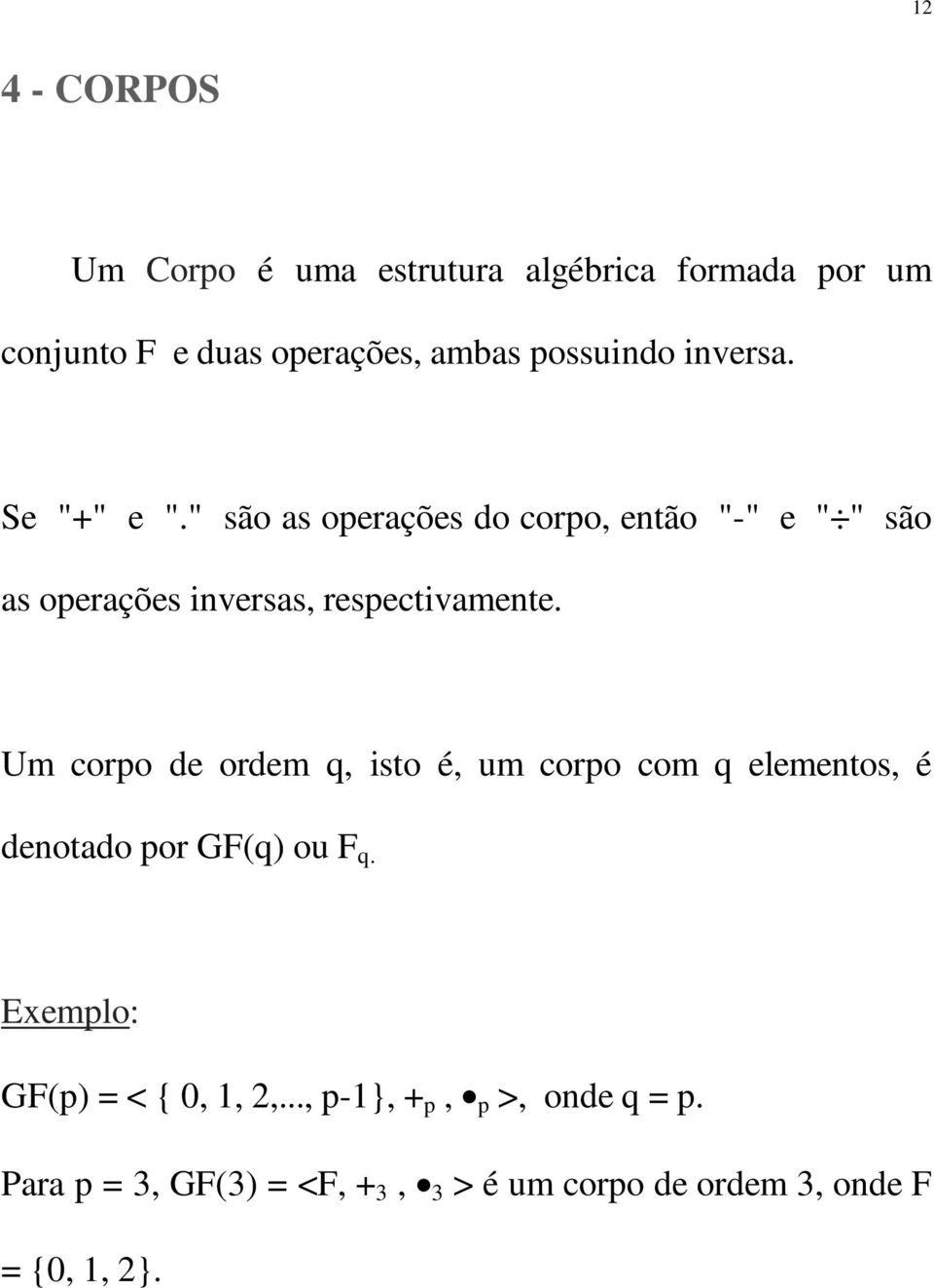 Um corpo de ordem q, isto é, um corpo com q elementos, é denotado por GF(q) ou F q.