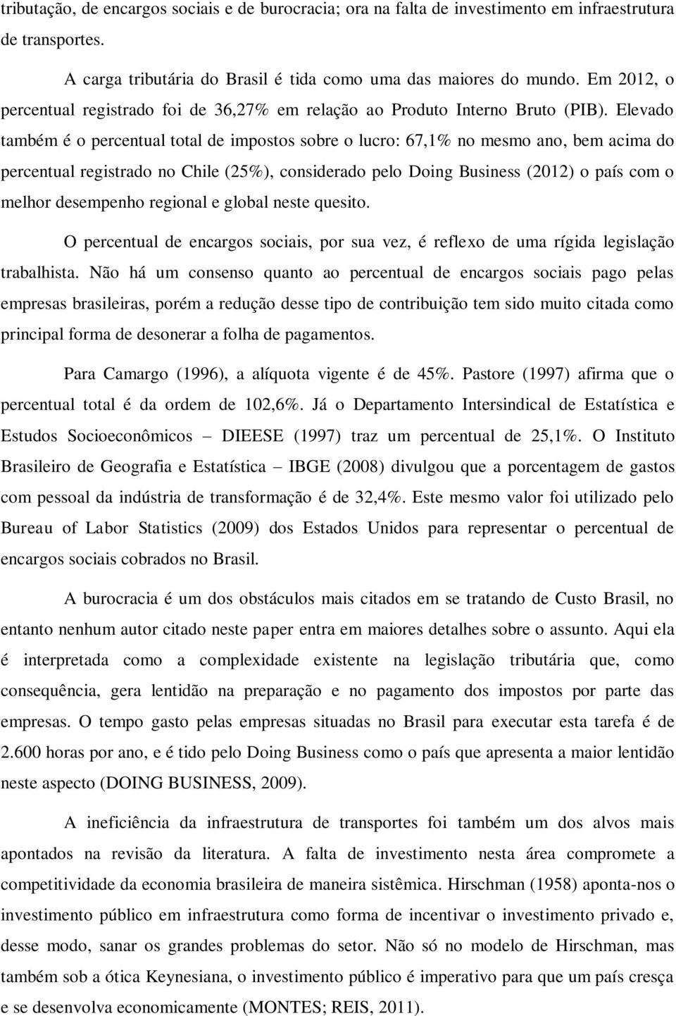 Elevado também é o percentual total de impostos sobre o lucro: 67,1% no mesmo ano, bem acima do percentual registrado no Chile (25%), considerado pelo Doing Business (2012) o país com o melhor