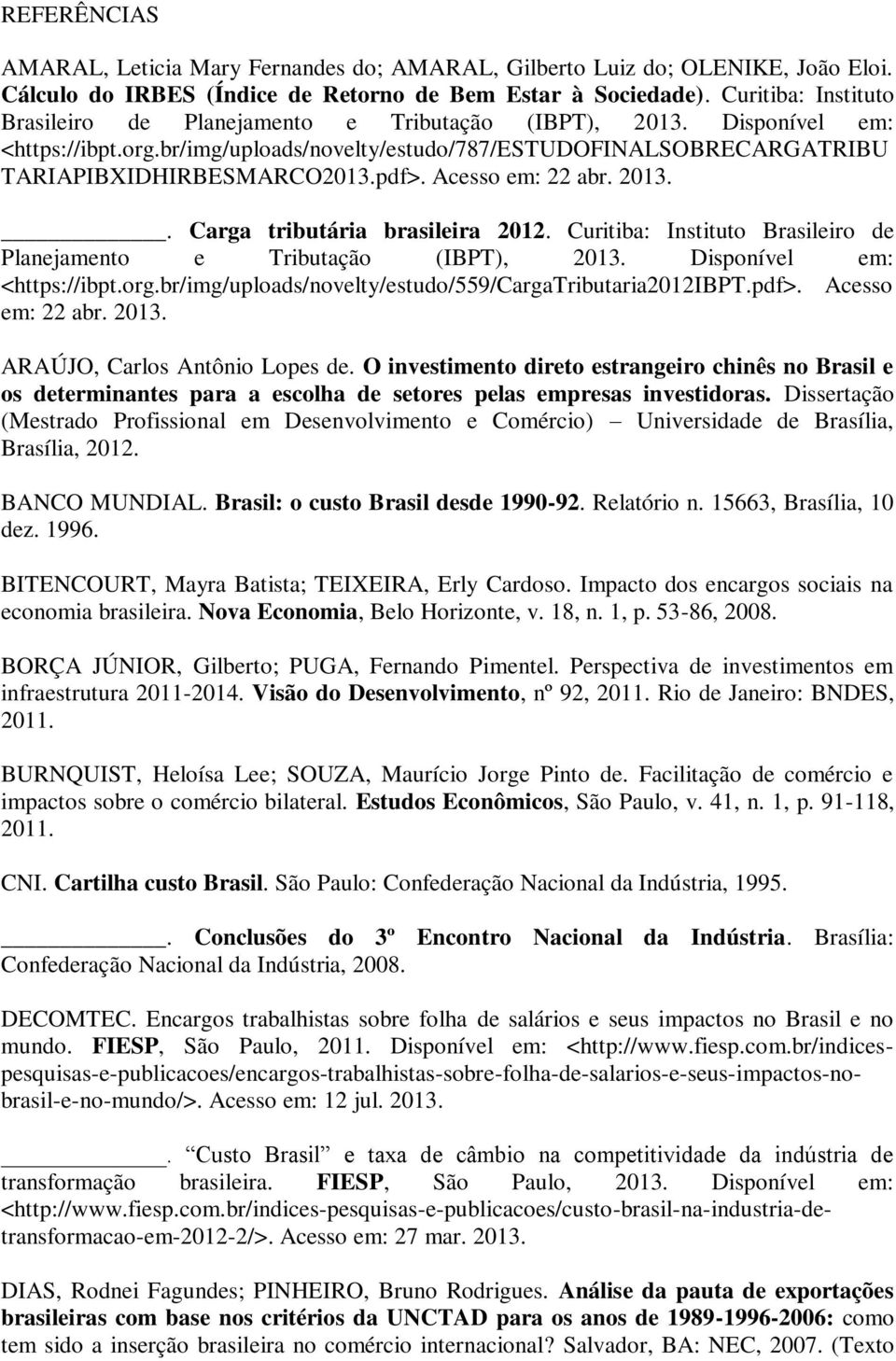 Acesso em: 22 abr. 2013.. Carga tributária brasileira 2012. Curitiba: Instituto Brasileiro de Planejamento e Tributação (IBPT), 2013. Disponível em: <https://ibpt.org.