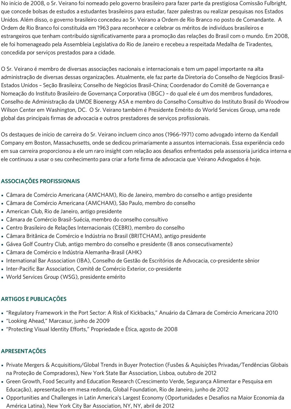 pesquisas nos Estados Unidos. Além disso, o governo brasileiro concedeu ao Sr. Veirano a Ordem de Rio Branco no posto de Comandante.