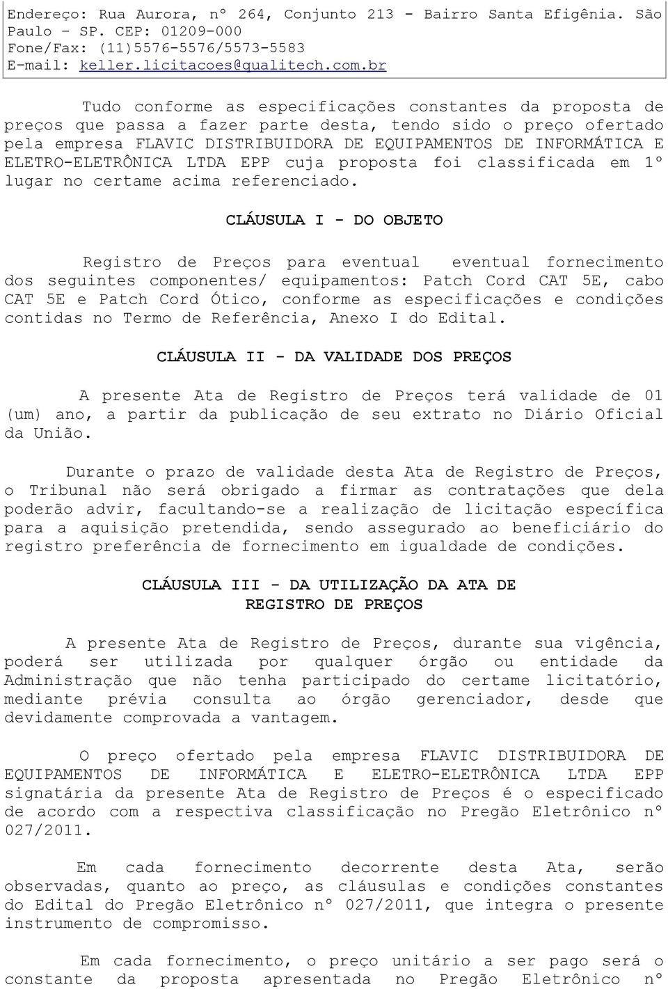 ELETRO-ELETRÔNICA LTDA EPP cuja proposta foi classificada em 1º lugar no certame acima referenciado.