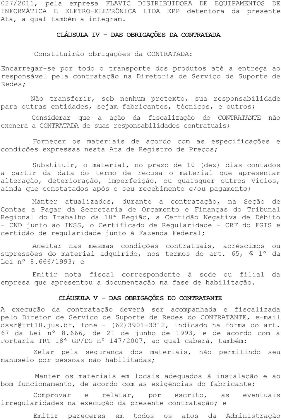 de Suporte de Redes; Não transferir, sob nenhum pretexto, sua responsabilidade para outras entidades, sejam fabricantes, técnicos, e outros; Considerar que a ação da fiscalização do CONTRATANTE não