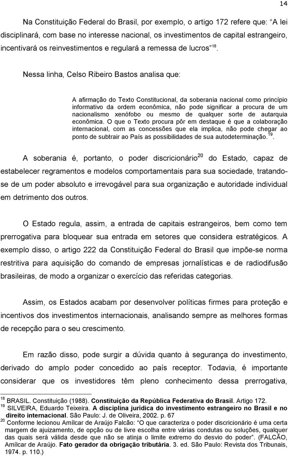 14 Nessa linha, Celso Ribeiro Bastos analisa que: A afirmação do Texto Constitucional, da soberania nacional como princípio informativo da ordem econômica, não pode significar a procura de um