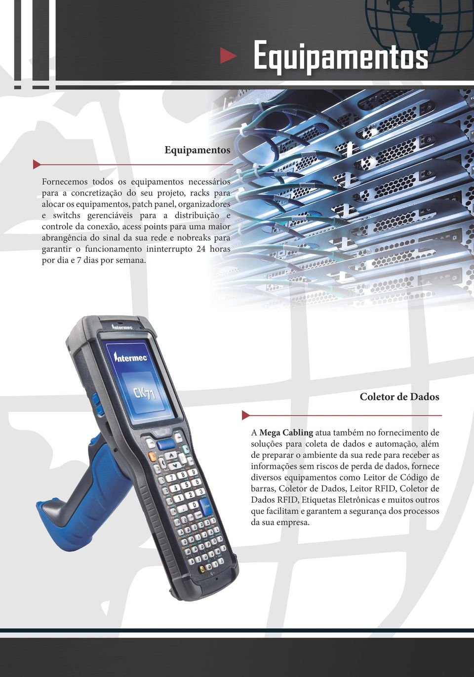 Coletor de Dados A Mega Cabling atua também no fornecimento de soluções para coleta de dados e automação, além de preparar o ambiente da sua rede para receber as informações sem riscos de perda de