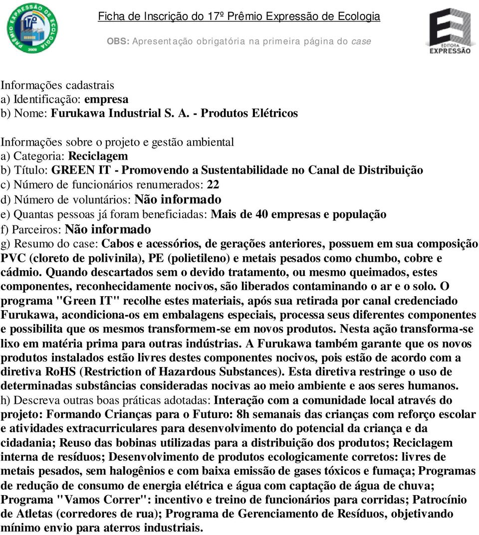 - Produtos Elétricos Informações sobre o projeto e gestão ambiental a) Categoria: Reciclagem b) Título: GREEN IT - Promovendo a Sustentabilidade no Canal de Distribuição c) Número de funcionários