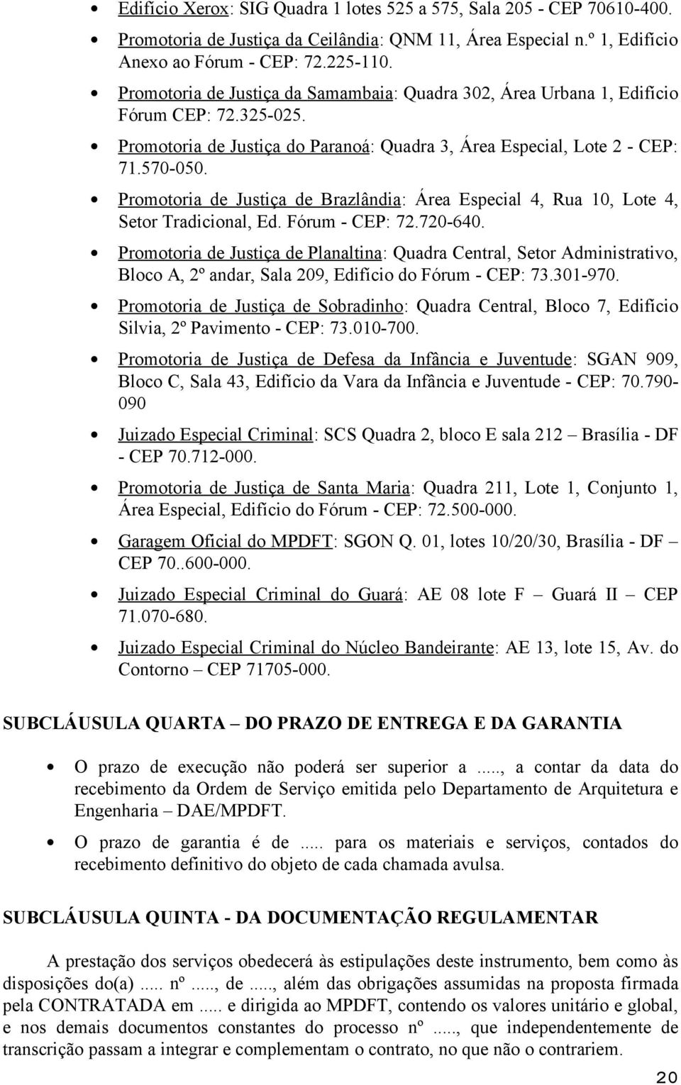 Prmtria de Justiça de Brazlândia: Área Especial 4, Rua 10, Lte 4, Setr Tradicinal, Ed. Fórum - CEP: 72.720-640.