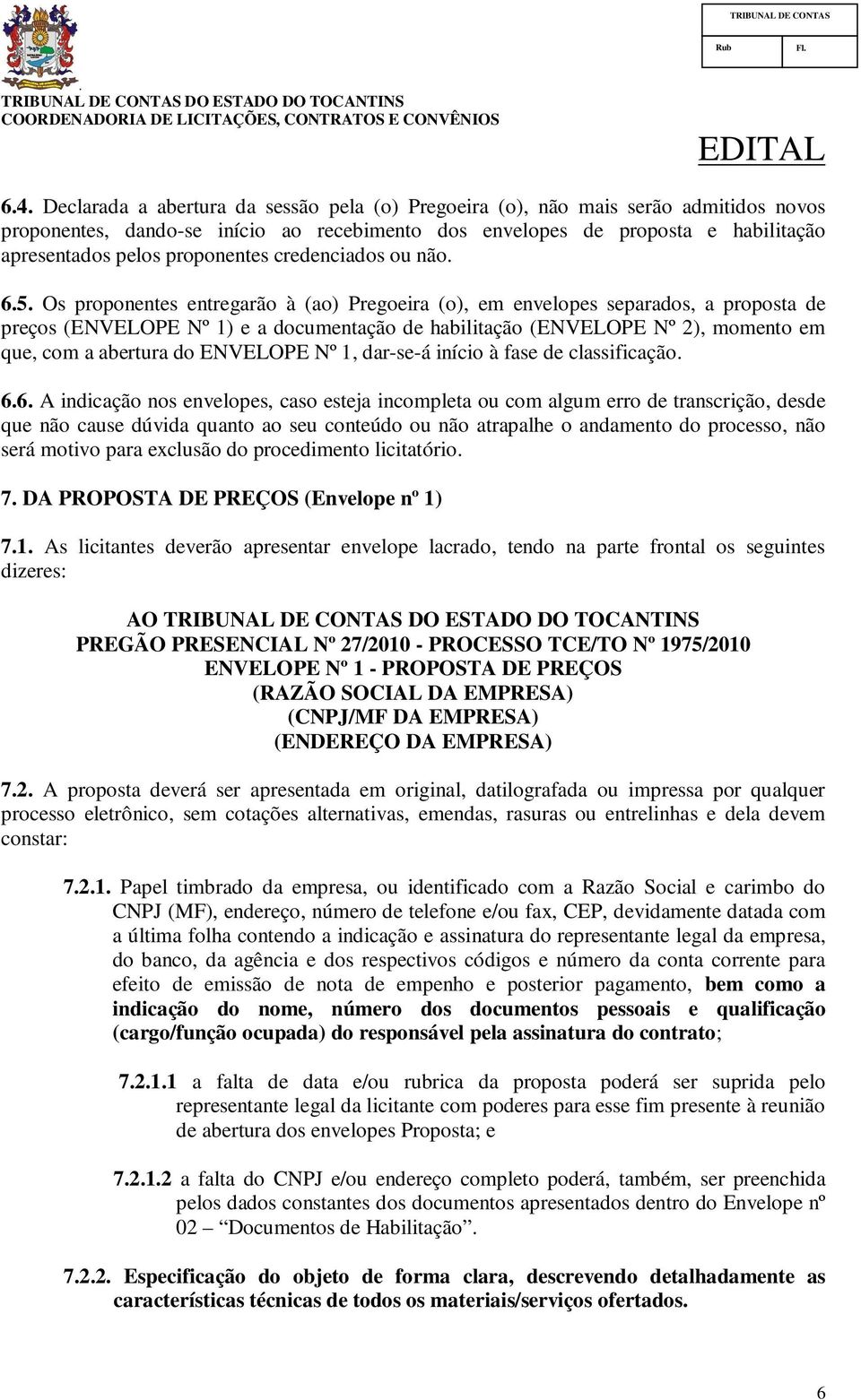 momento em que, com a abertura do ENVELOPE Nº 1, dar-se-á início à fase de classificação 66 A indicação nos envelopes, caso esteja incompleta ou com algum erro de transcrição, desde que não cause