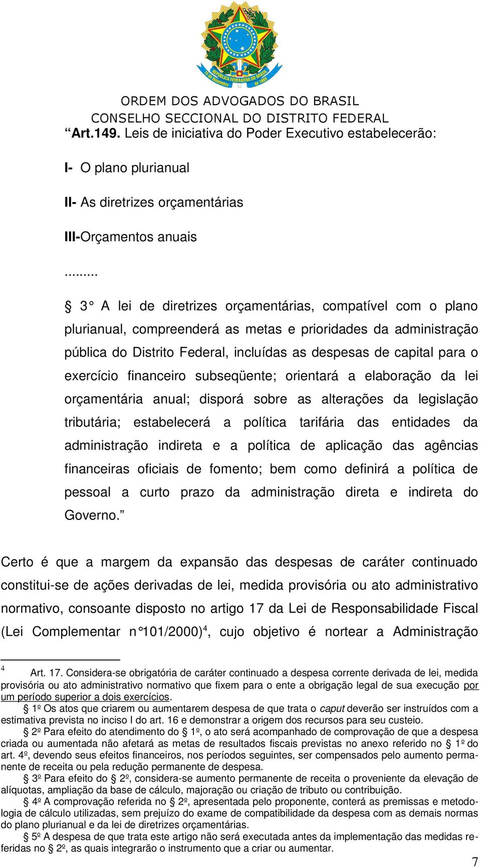 exercício financeiro subseqüente; orientará a elaboração da lei orçamentária anual; disporá sobre as alterações da legislação tributária; estabelecerá a política tarifária das entidades da