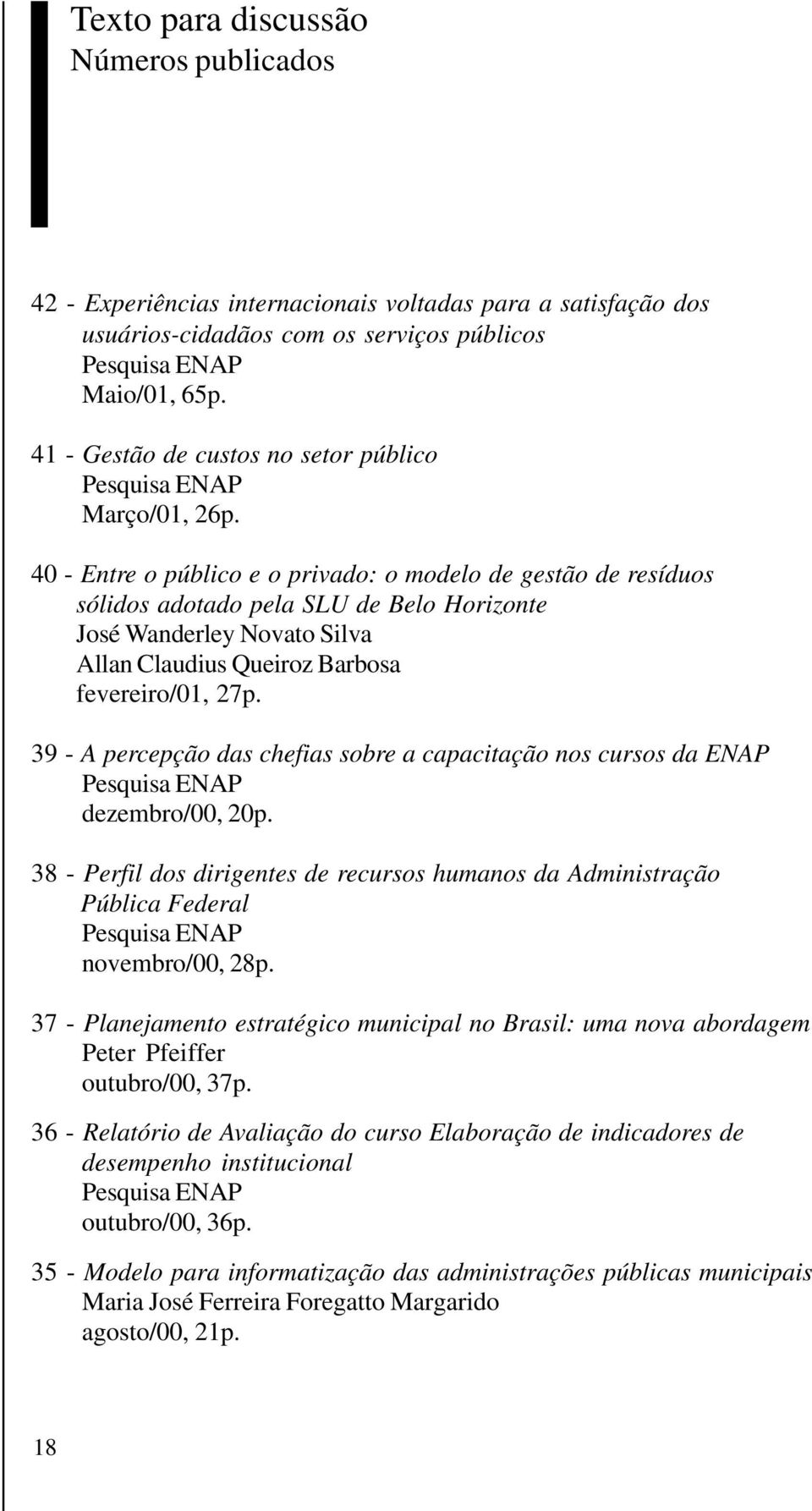 40 - Entre o público e o privado: o modelo de gestão de resíduos sólidos adotado pela SLU de Belo Horizonte José Wanderley Novato Silva Allan Claudius Queiroz Barbosa fevereiro/01, 27p.