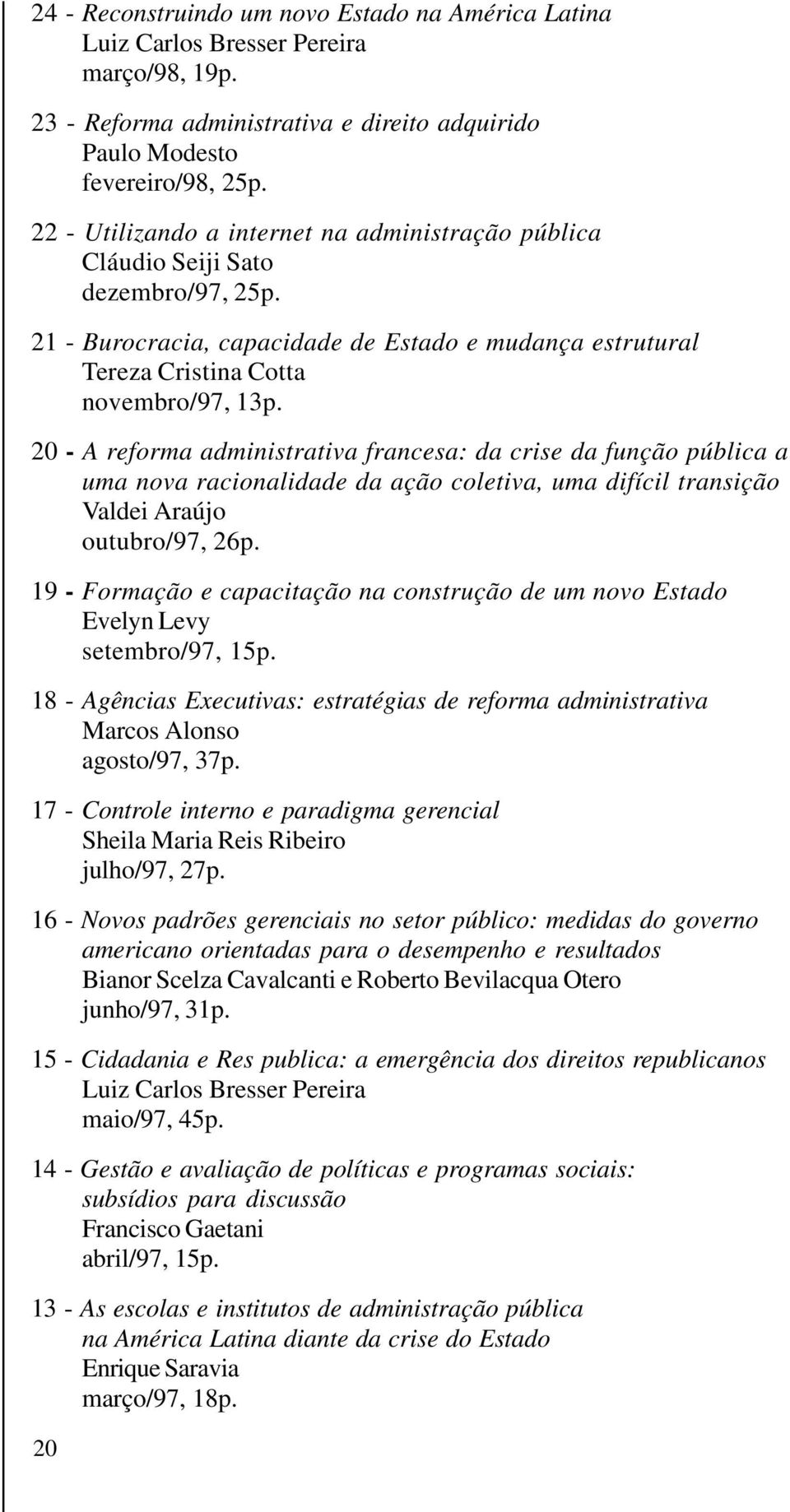 20 - A reforma administrativa francesa: da crise da função pública a uma nova racionalidade da ação coletiva, uma difícil transição Valdei Araújo outubro/97, 26p.