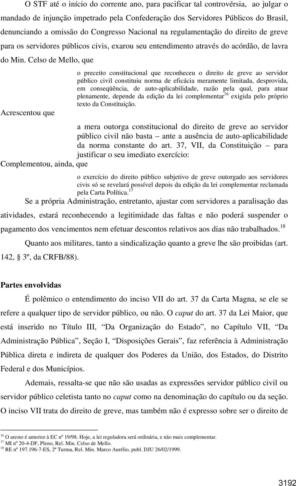 Celso de Mello, que Acrescentou que o preceito constitucional que reconheceu o direito de greve ao servidor público civil constituiu norma de eficácia meramente limitada, desprovida, em conseqüência,