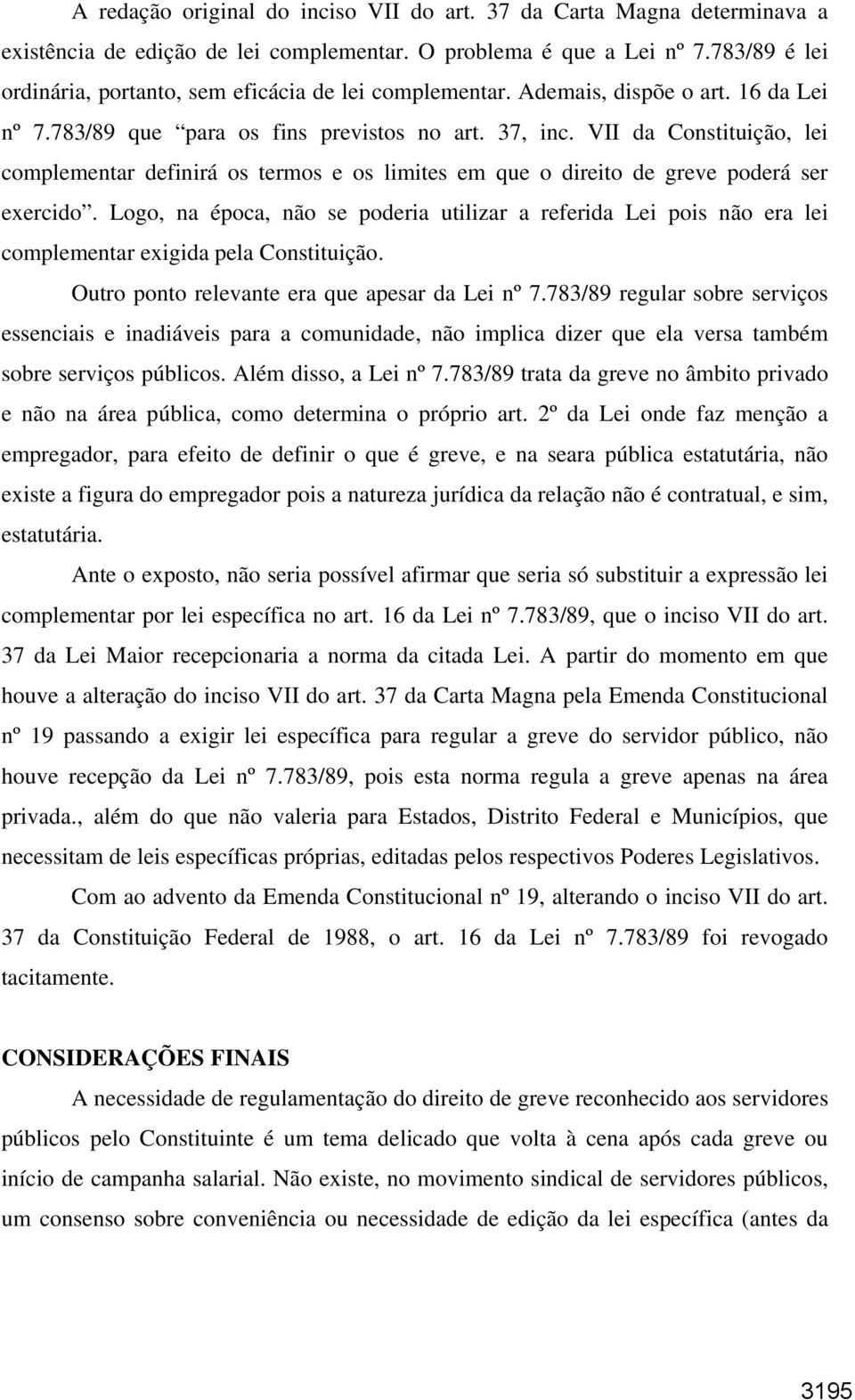 VII da Constituição, lei complementar definirá os termos e os limites em que o direito de greve poderá ser exercido.