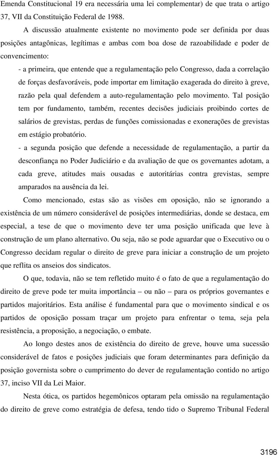 a regulamentação pelo Congresso, dada a correlação de forças desfavoráveis, pode importar em limitação exagerada do direito à greve, razão pela qual defendem a auto-regulamentação pelo movimento.