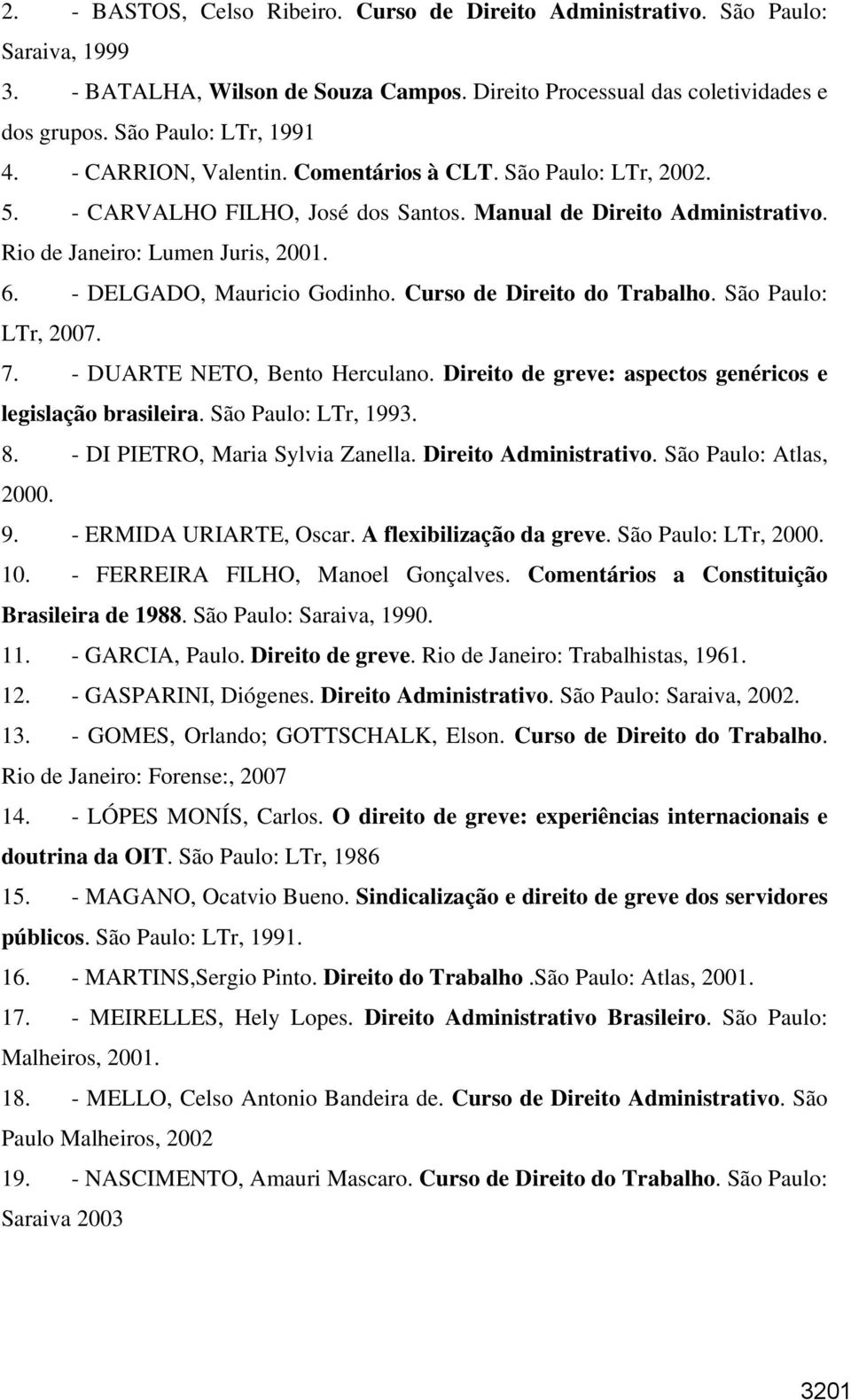 Curso de Direito do Trabalho. São Paulo: LTr, 2007. 7. - DUARTE NETO, Bento Herculano. Direito de greve: aspectos genéricos e legislação brasileira. São Paulo: LTr, 1993. 8.