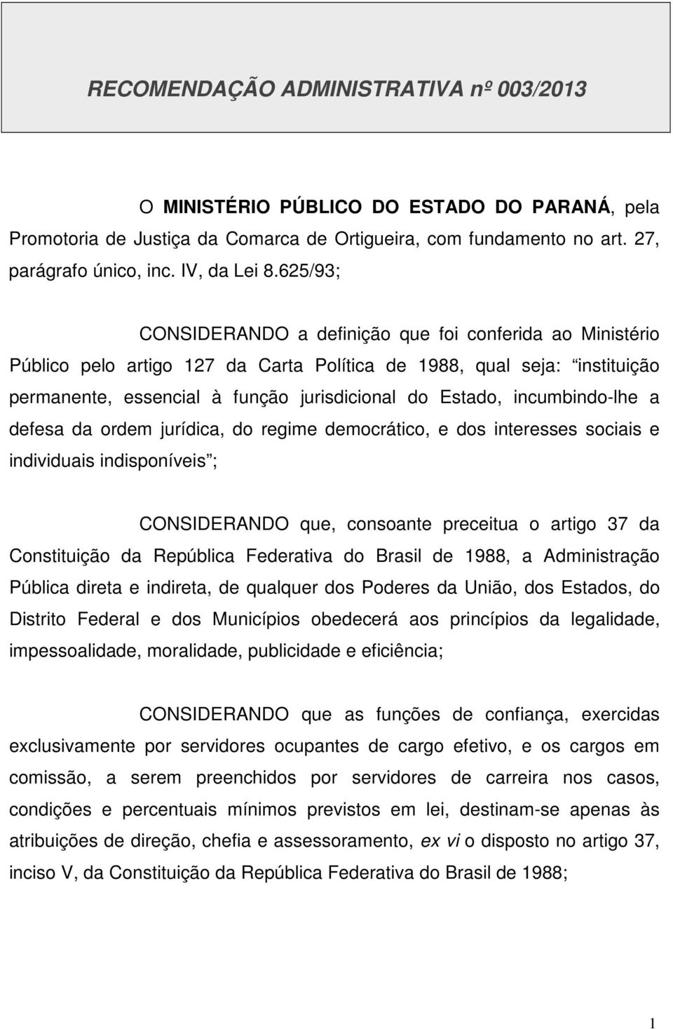 incumbindo-lhe a defesa da ordem jurídica, do regime democrático, e dos interesses sociais e individuais indisponíveis ; CONSIDERANDO que, consoante preceitua o artigo 37 da Constituição da República