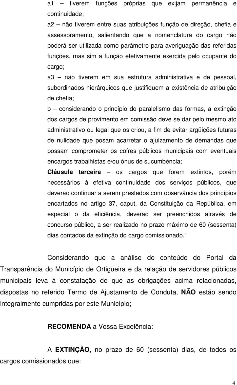 subordinados hierárquicos que justifiquem a existência de atribuição de chefia; b considerando o princípio do paralelismo das formas, a extinção dos cargos de provimento em comissão deve se dar pelo