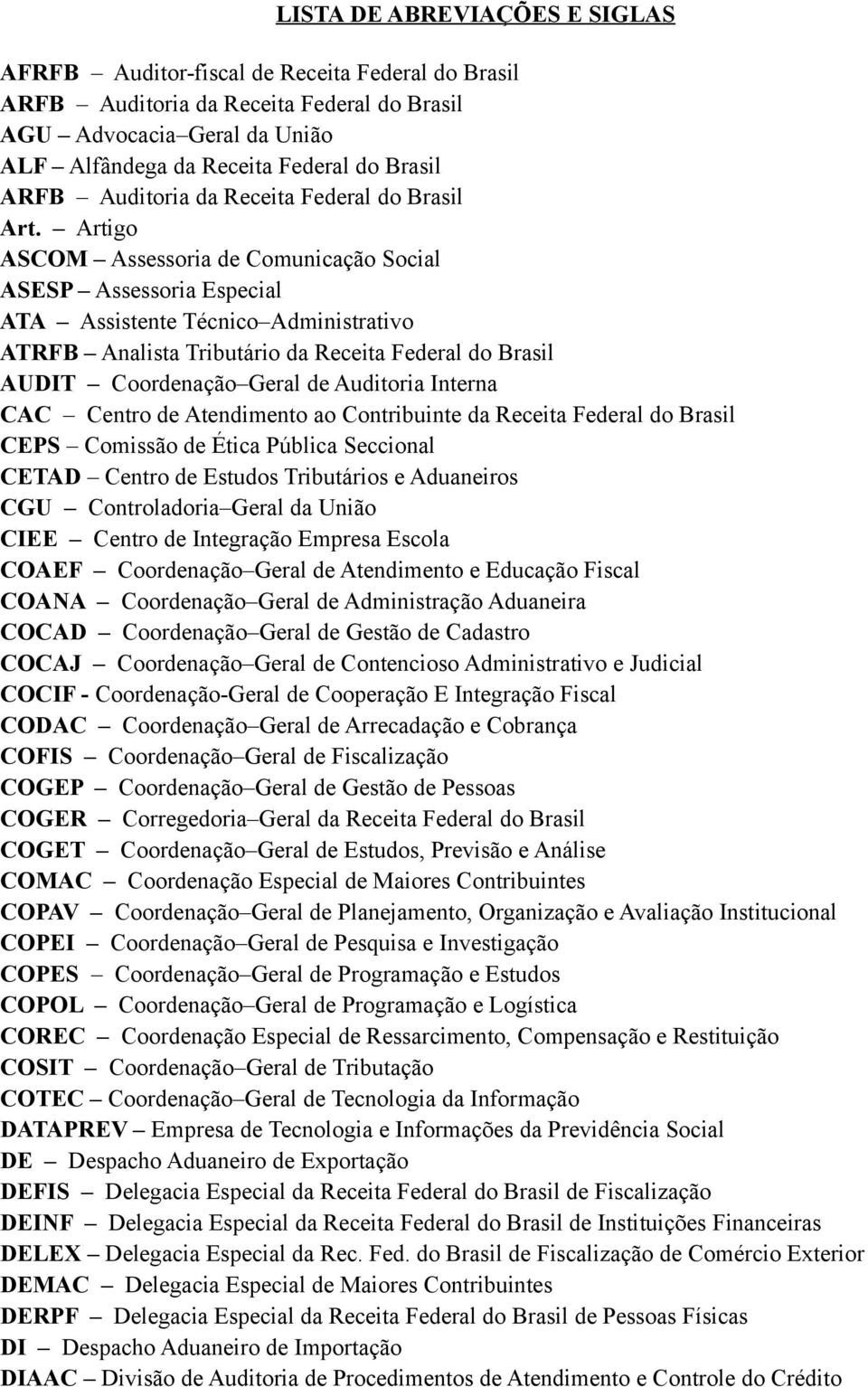 Artigo ASCOM Assessoria de Comunicação Social ASESP Assessoria Especial ATA Assistente Técnico Administrativo ATRFB Analista Tributário da Receita Federal do Brasil AUDIT Coordenação Geral de