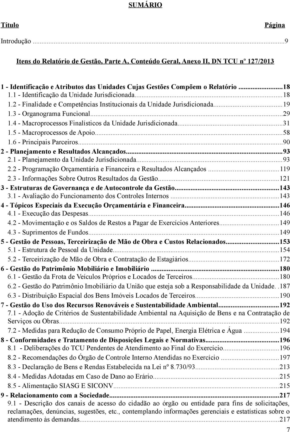 ..3.5 - Macroprocessos de Apoio...58.6 - Principais Parceiros...9 - Planejamento e Resultados Alcançados...93. - Planejamento da Unidade Jurisdicionada...93. - Programação Orçamentária e Financeira e Resultados Alcançados.