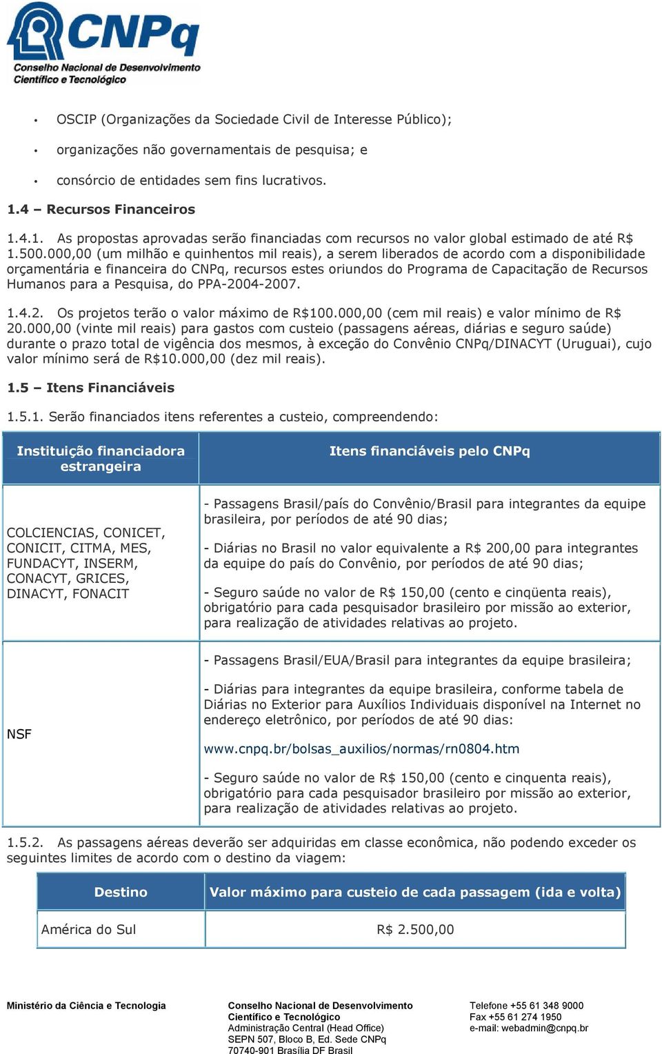 000,00 (um milhão e quinhentos mil reais), a serem liberados de acordo com a disponibilidade orçamentária e financeira do CNPq, recursos estes oriundos do Programa de Capacitação de Recursos Humanos