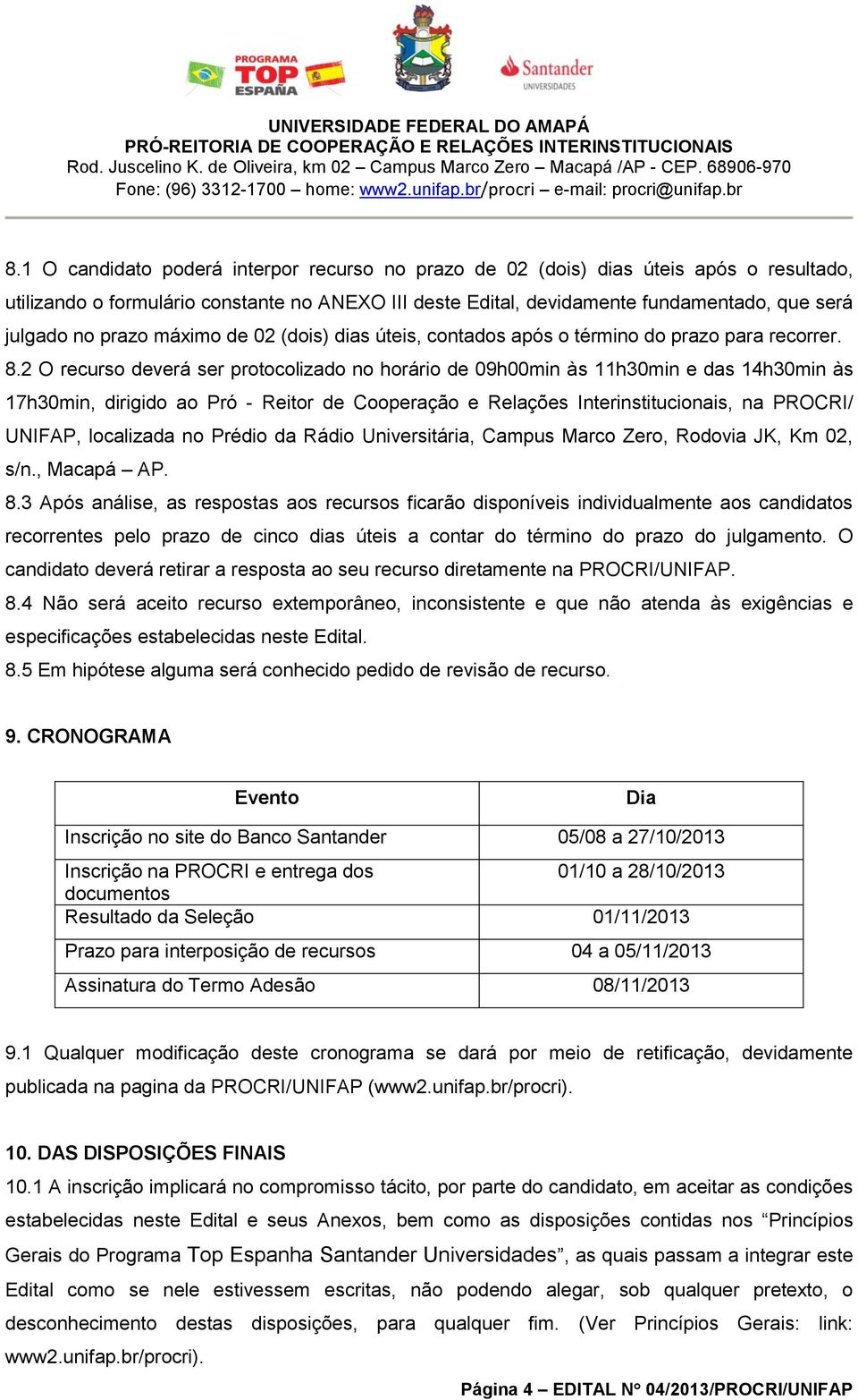 2 O recurso deverá ser protocolizado no horário de 09h00min às 11h30min e das 14h30min às 17h30min, dirigido ao Pró - Reitor de Cooperação e Relações Interinstitucionais, na PROCRI/ UNIFAP,