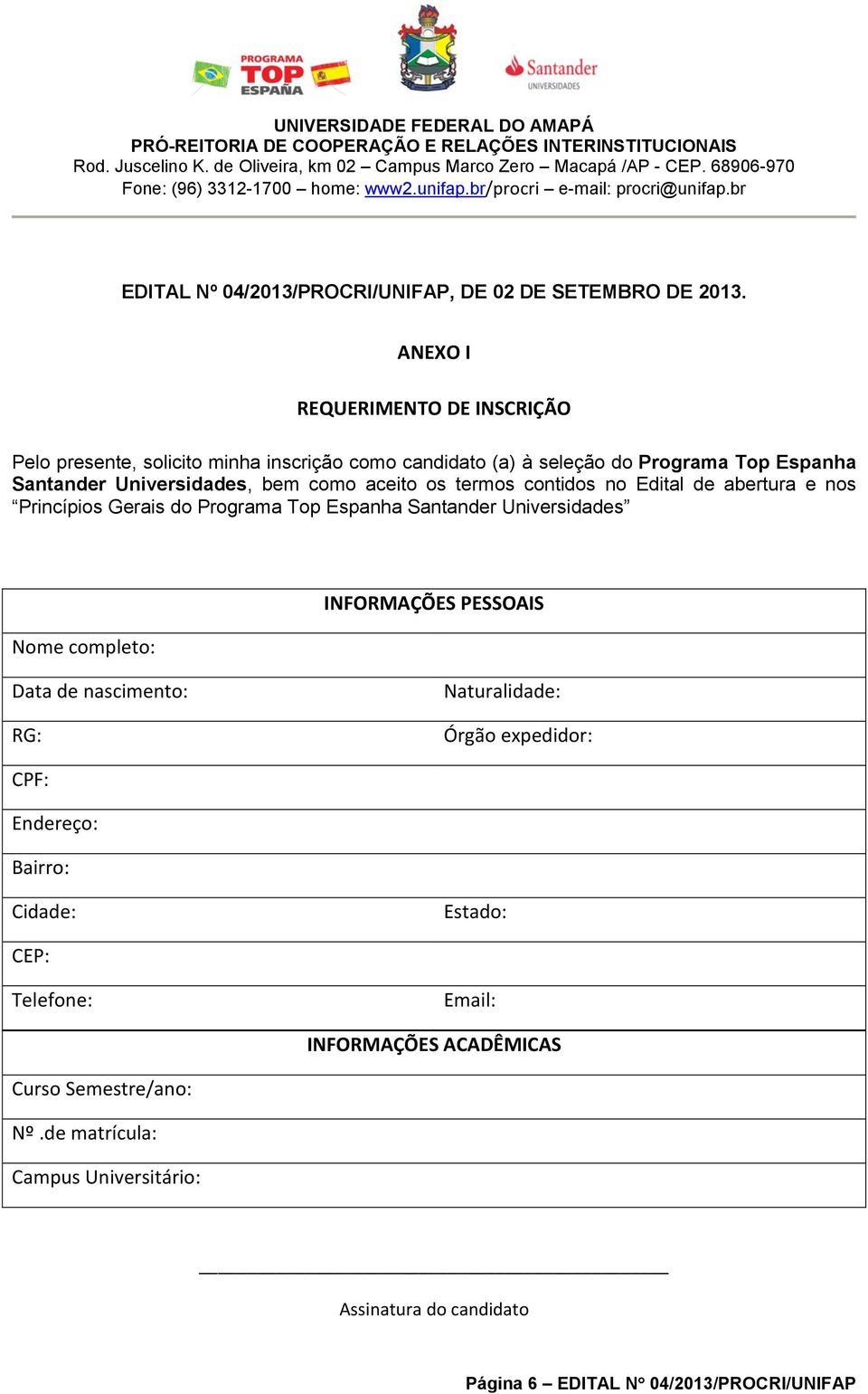 como aceito os termos contidos no Edital de abertura e nos Princípios Gerais do Programa Top Espanha Santander Universidades Nome completo: INFORMAÇÕES