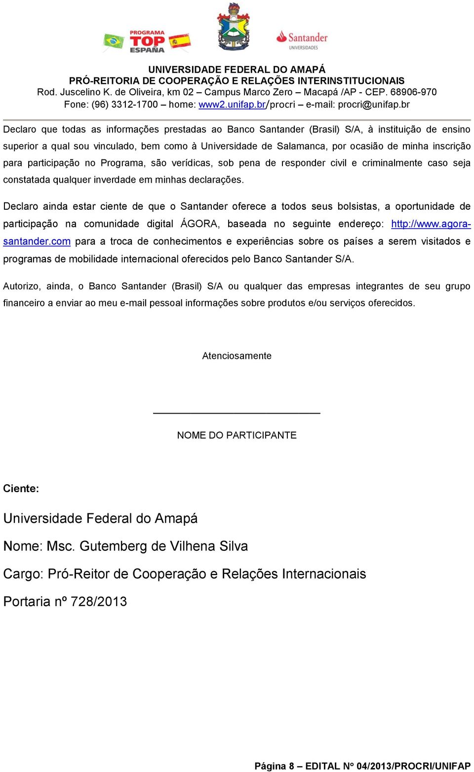 Declaro ainda estar ciente de que o Santander oferece a todos seus bolsistas, a oportunidade de participação na comunidade digital ÁGORA, baseada no seguinte endereço: http://www.agorasantander.