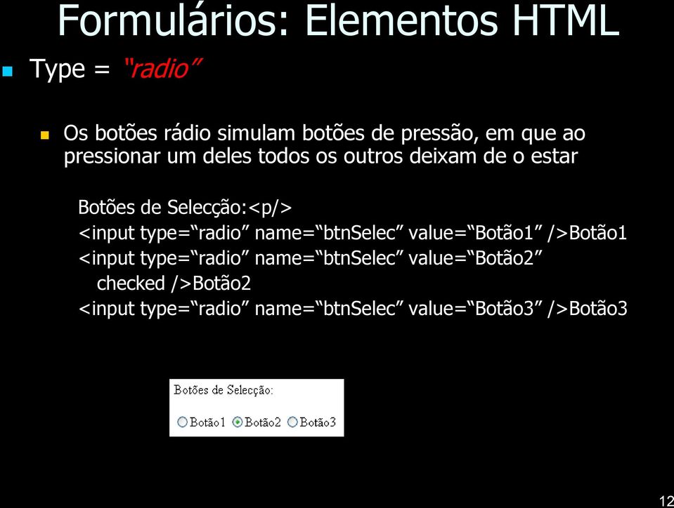 radio name= btnselec value= Botão1 />Botão1 <input type= radio name= btnselec