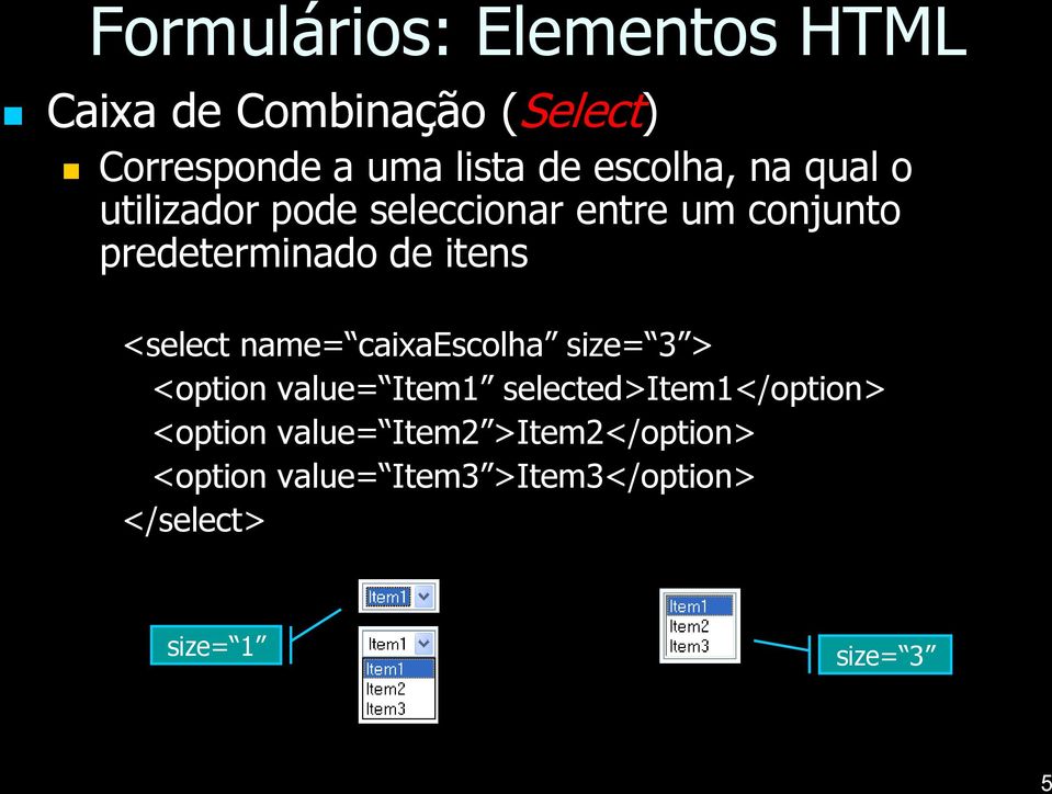 name= caixaescolha size= 3 > <option value= Item1 selected>item1</option> <option