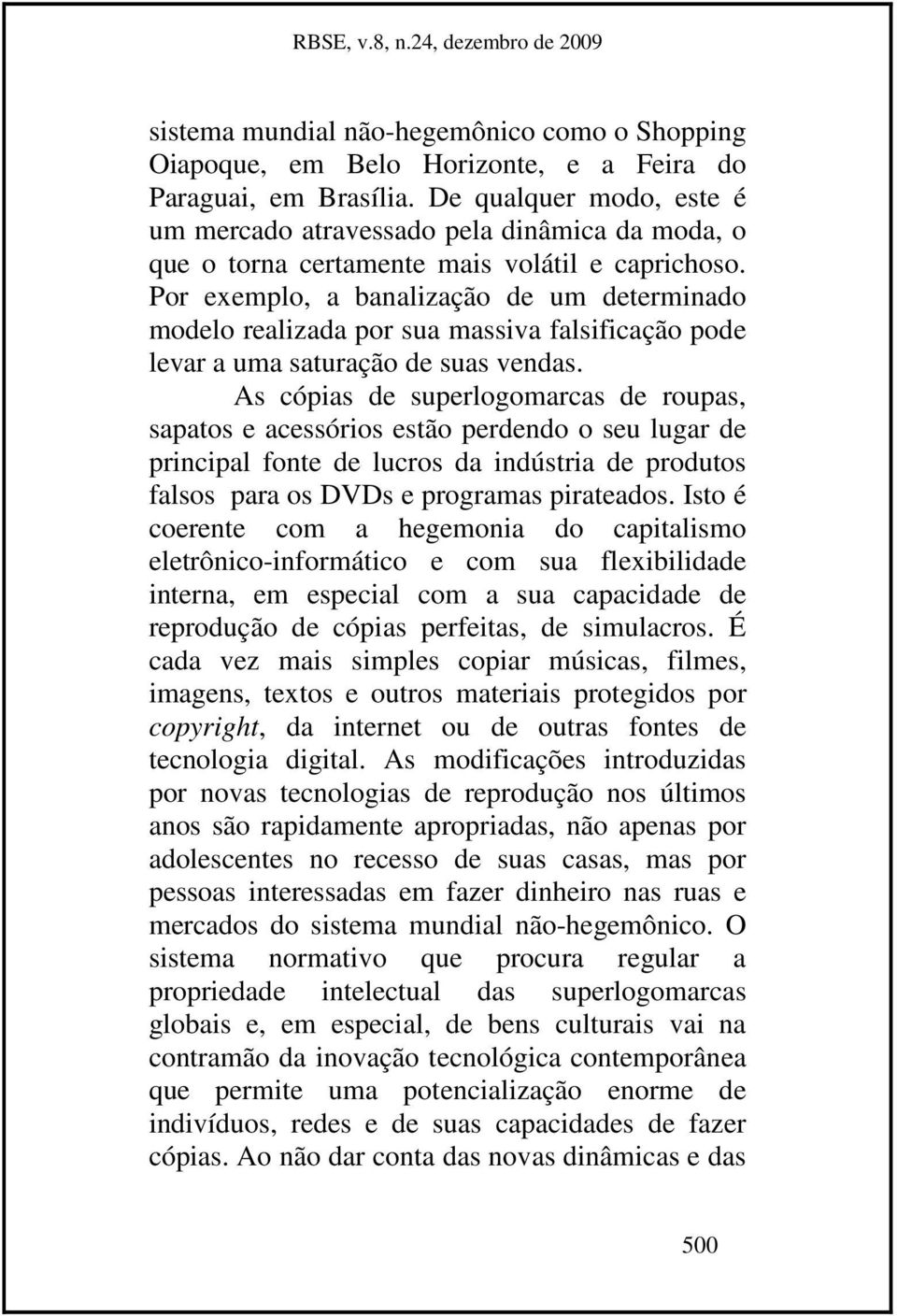 Por exemplo, a banalização de um determinado modelo realizada por sua massiva falsificação pode levar a uma saturação de suas vendas.