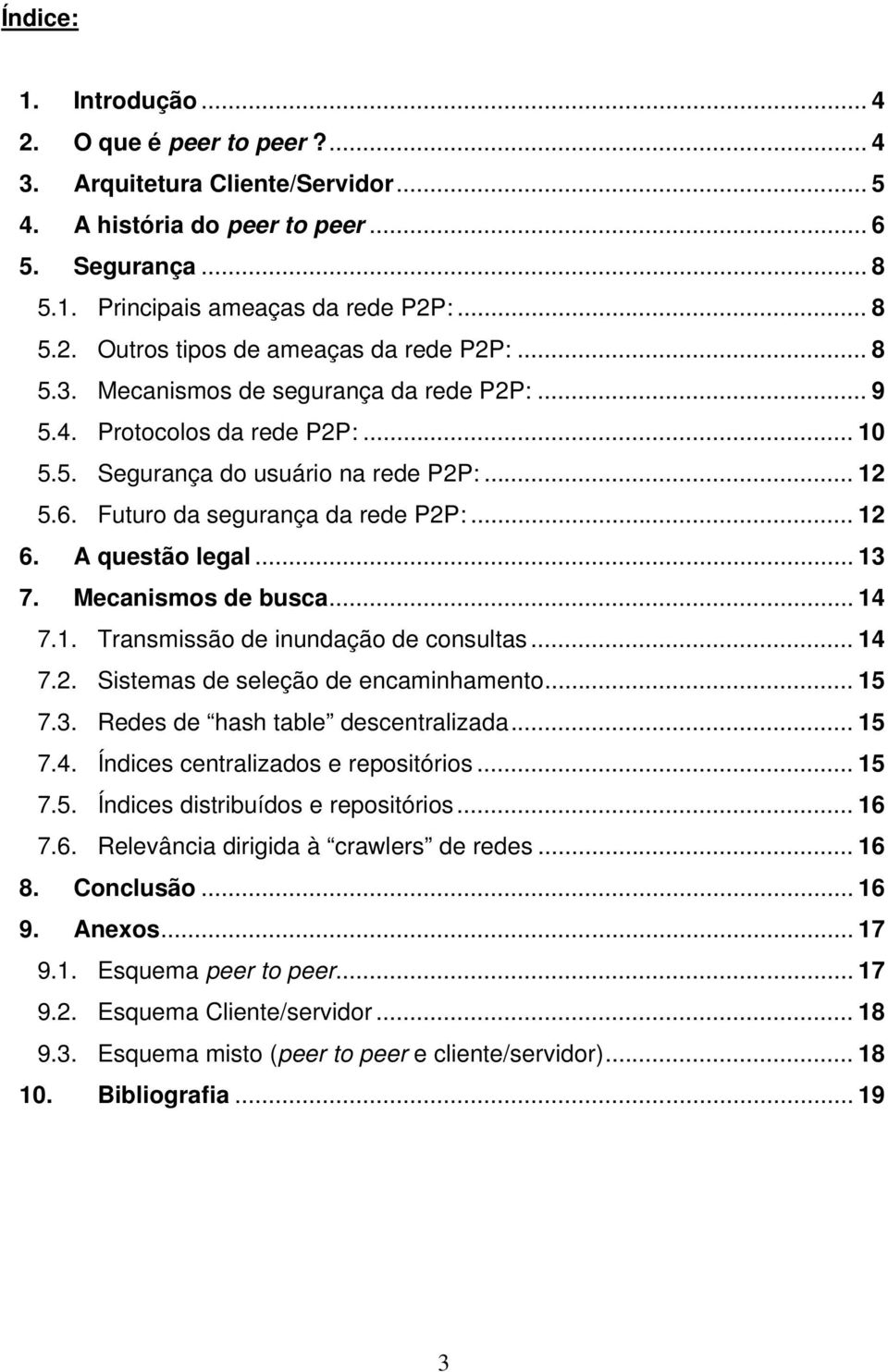 .. 13 7. Mecanismos de busca... 14 7.1. Transmissão de inundação de consultas... 14 7.2. Sistemas de seleção de encaminhamento... 15 7.3. Redes de hash table descentralizada... 15 7.4. Índices centralizados e repositórios.