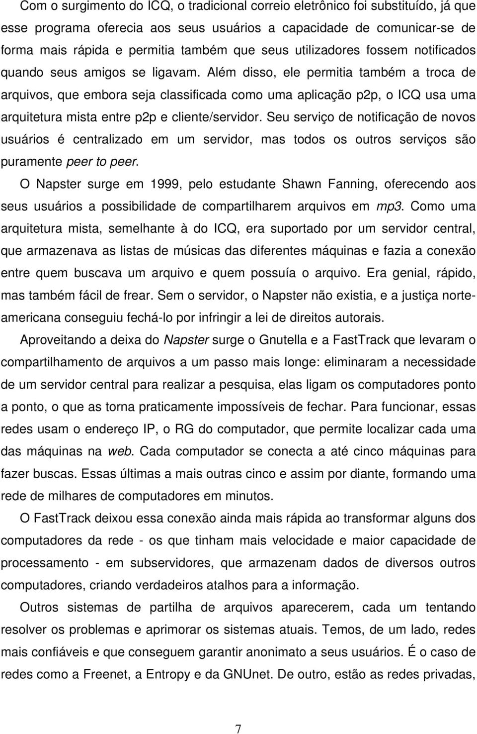 Além disso, ele permitia também a troca de arquivos, que embora seja classificada como uma aplicação p2p, o ICQ usa uma arquitetura mista entre p2p e cliente/servidor.