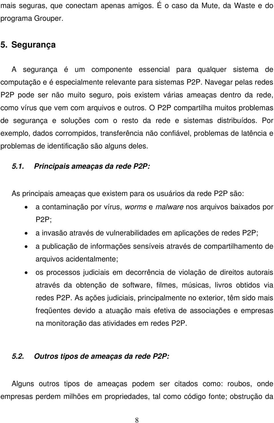 Navegar pelas redes P2P pode ser não muito seguro, pois existem várias ameaças dentro da rede, como vírus que vem com arquivos e outros.