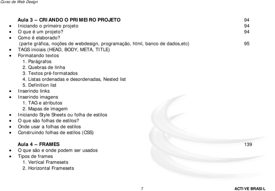 Textos pré-formatados 4. Listas ordenadas e desordenadas, Nested list 5. Definition list Inserindo links Inserindo imagens 1. TAG e atributos 2.