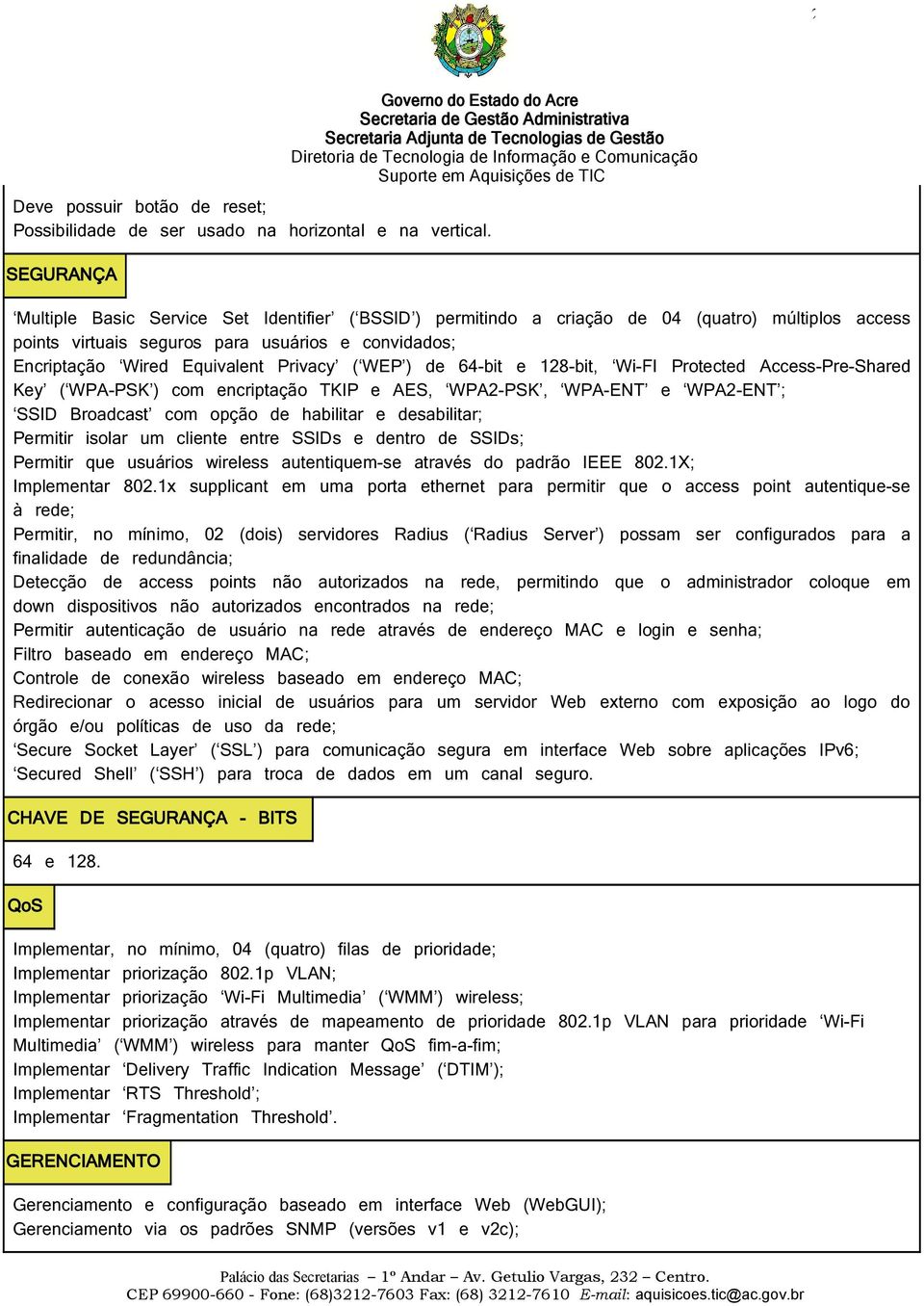 ( WEP ) de 64-bit e 128-bit, Wi-FI Protected Access-Pre-Shared Key ( WPA-PSK ) com encriptação TKIP e AES, WPA2-PSK, WPA-ENT e WPA2-ENT ; SSID Broadcast com opção de habilitar e desabilitar; Permitir